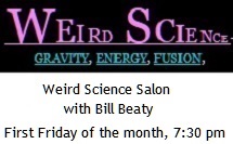 Weird Science Salon, first Friday at 7:30 pm